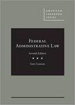 Federal Administrative Law, 7th ed. by Gary S. Lawson
