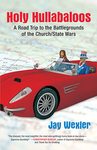 Holy Hullabaloos: A Road Trip to the Battlegrounds of the Church/State Wars by Jay Wexler