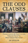 The Odd Clauses: Understanding the Constitution Through Ten of its Most Curious Provisions by Jay Wexler