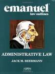 Emanuel Law Outlines for Administrative Law, 2nd ed. by Jack Beermann