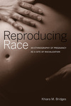 Reproducing Race: an Ethnography of Pregnancy as a Site of Racialization by Khiara Bridges