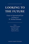 Looking to the Future: Essays on International Law in Honor of W. Michael Reisman by Robert Sloane, Mahnoush H. Arsanjani, Jacob Cogan, and Siegfried Wiessner