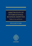 Arbitration of International Business Disputes: Studies in Law and Practice by William W. Park