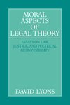 Moral Aspects of Legal Theory: Essays on Law, Justice, and Political Responsibility by David Lyons