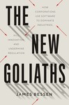 The New Goliaths: How Corporations Use Software to Dominate Industries, Kill Innovation, and Undermine Regulation by James Bessen