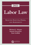 Labor Law: Selected Statutes, Forms, and Agreements, 2021 by Michael Harper, Samuel Estreicher, and Kati Griffith