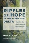 Ripples of Hope in the Mississippi Delta: Charting the Health Equity Policy Agenda by David K. Jones